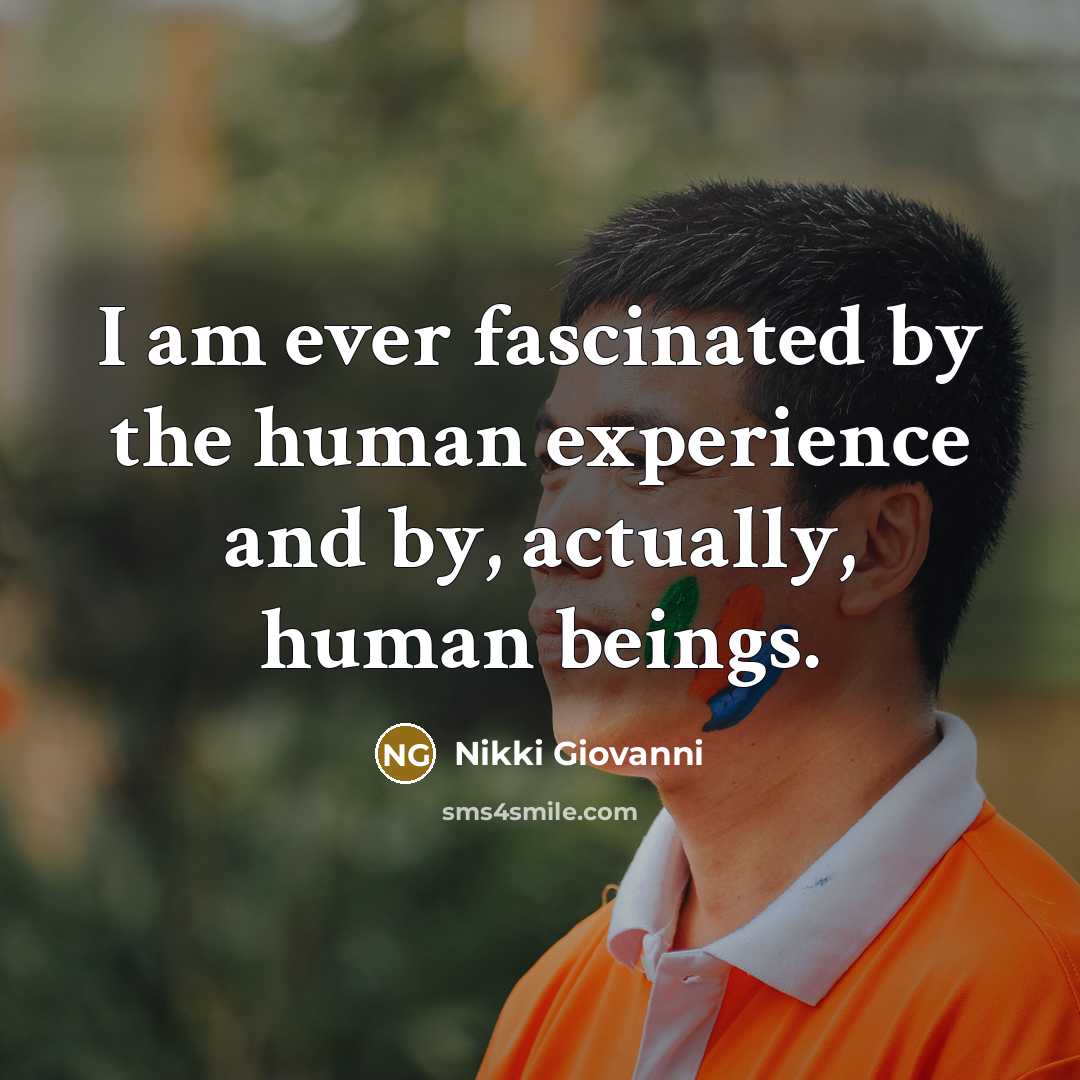 “I am ever fascinated by the human experience and by,…” quote by Nikki Giovanni