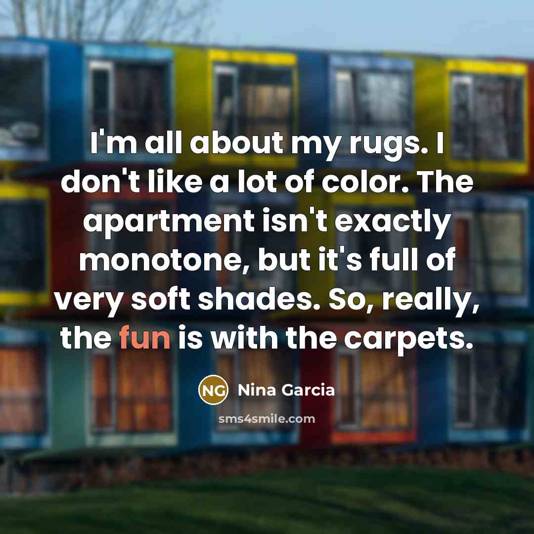 “I'm all about my rugs. I don't like a lot…” quote by Nina Garcia