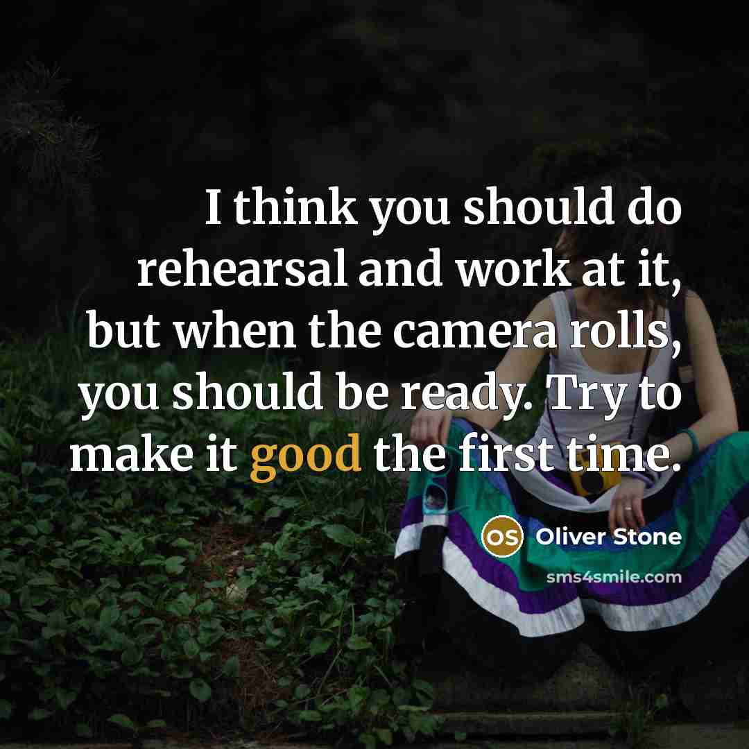 “I think you should do rehearsal and work at it,…” quote by Oliver Stone