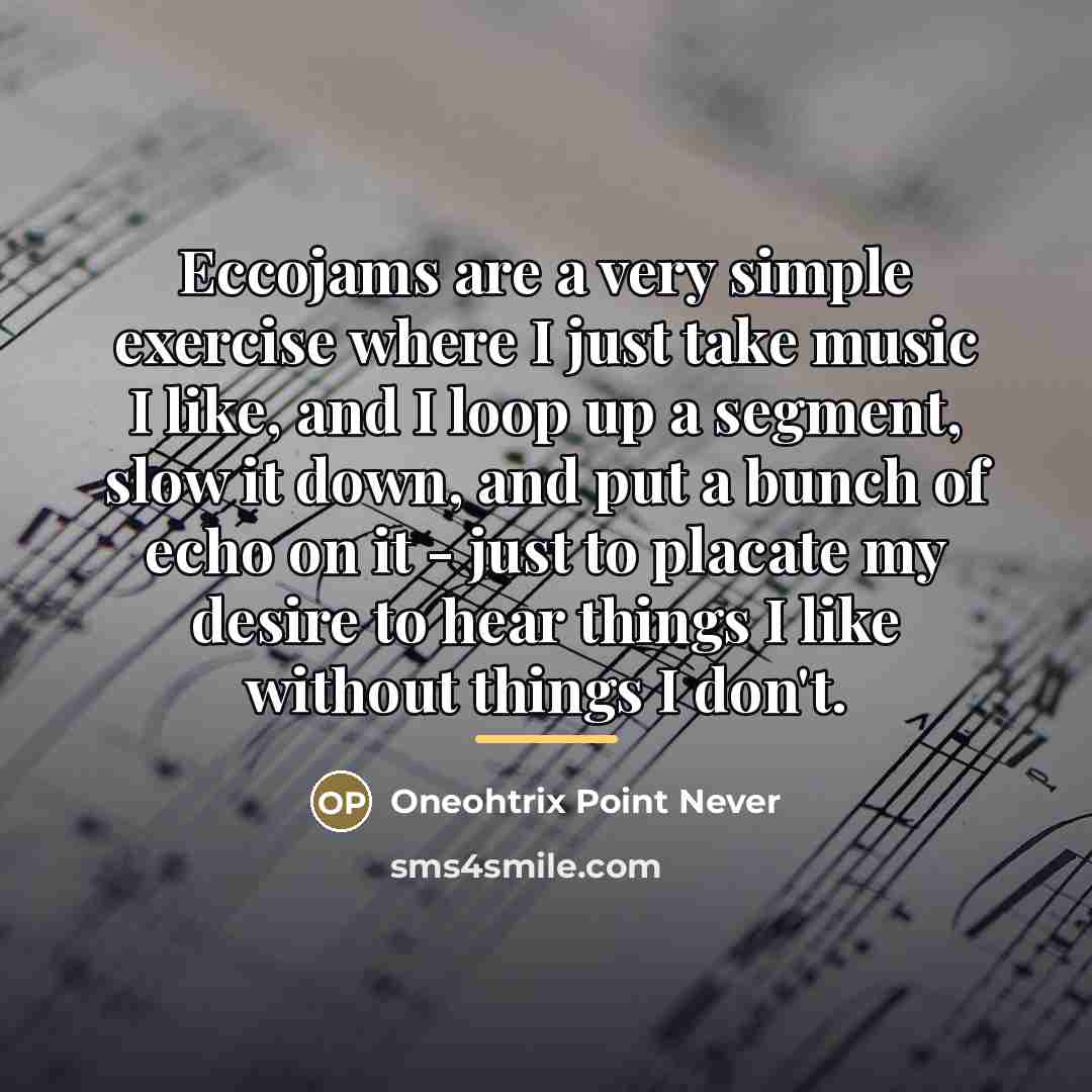 “Eccojams are a very simple exercise where I just take…” quote by Oneohtrix Point Never