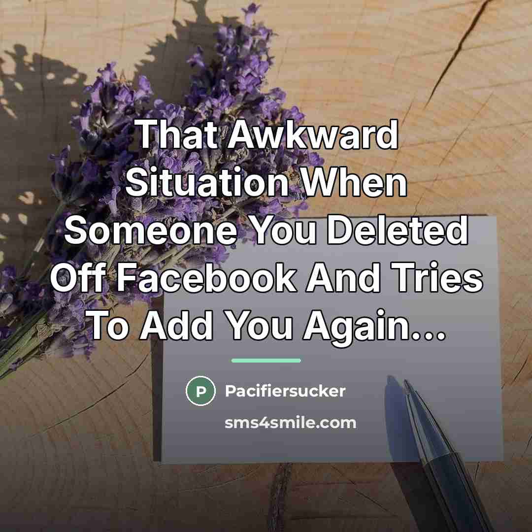 “That Awkward Situation When Someone You Deleted Off Facebook And…” quote by Pacifiersucker