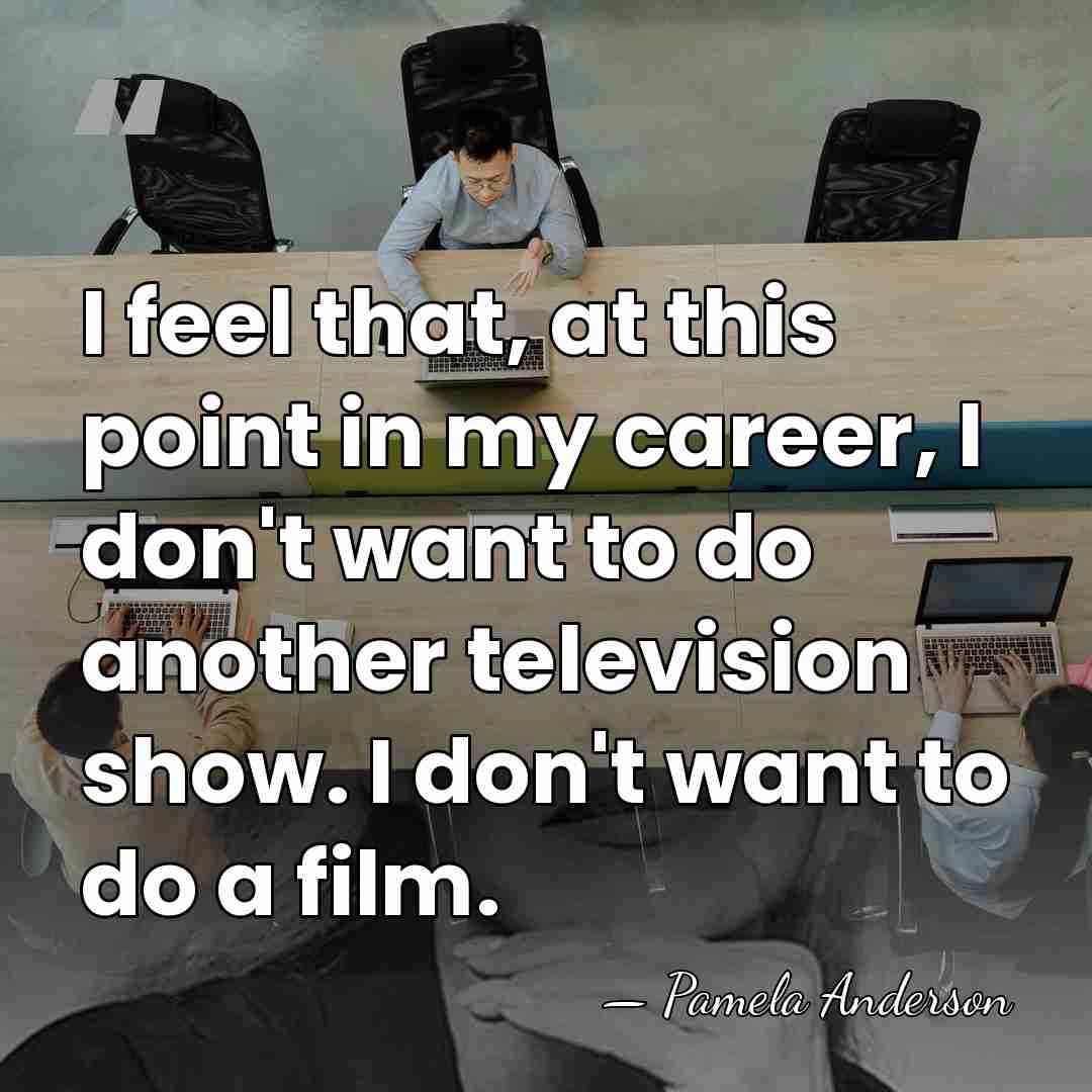 I feel that, at this point in my career, I don't want&hellip; - Pamela Anderson
