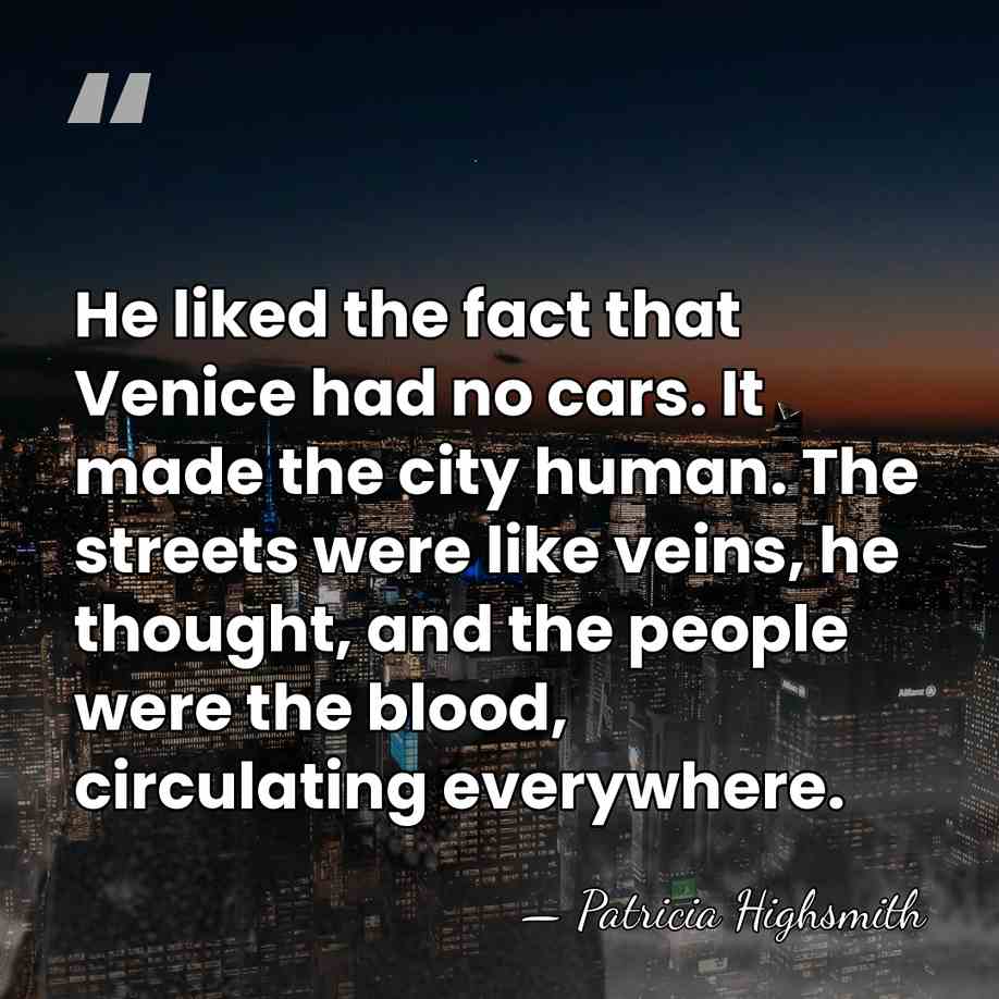 He liked the fact that Venice had no cars. It made the&hellip; - Patricia Highsmith