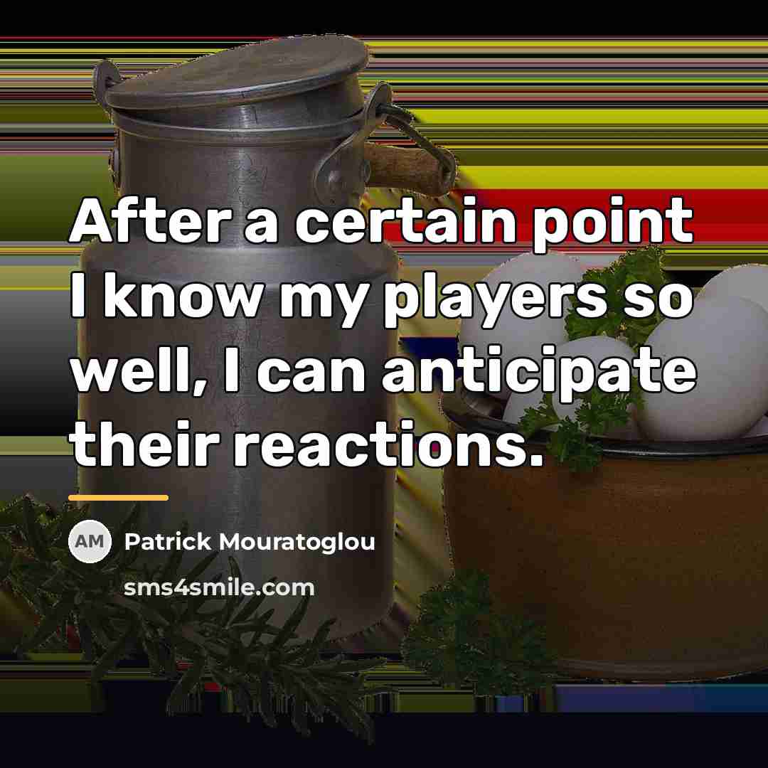 “After a certain point I know my players so well,…” quote by Patrick Mouratoglou