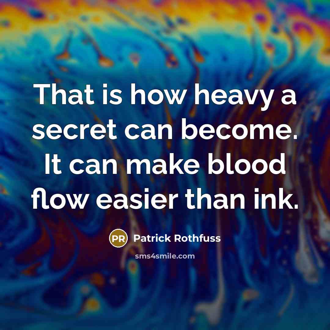 “That is how heavy a secret can become. It can…” quote by Patrick Rothfuss