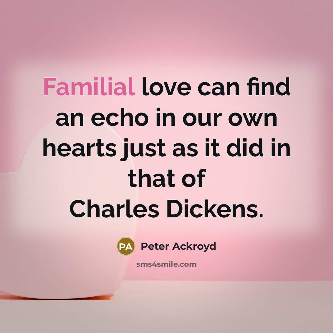 “Familial love can find an echo in our own hearts…” quote by Peter Ackroyd