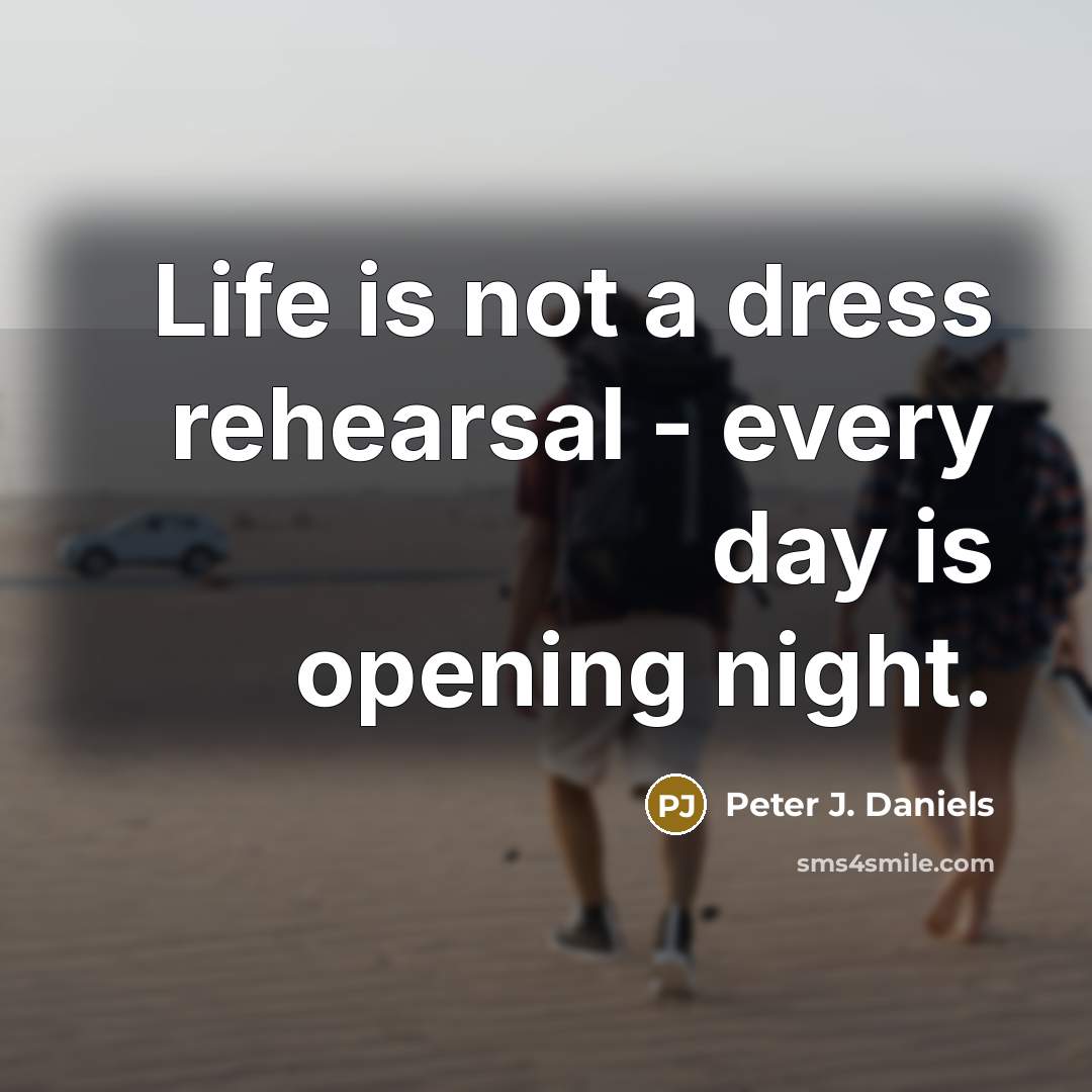 “Life is not a dress rehearsal - every day is…” quote by Peter J. Daniels