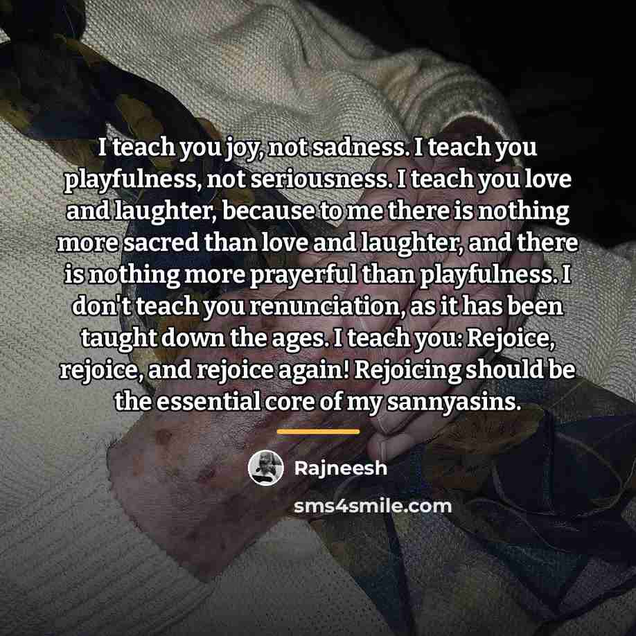 “I teach you joy, not sadness. I teach you playfulness,…” quote by Rajneesh