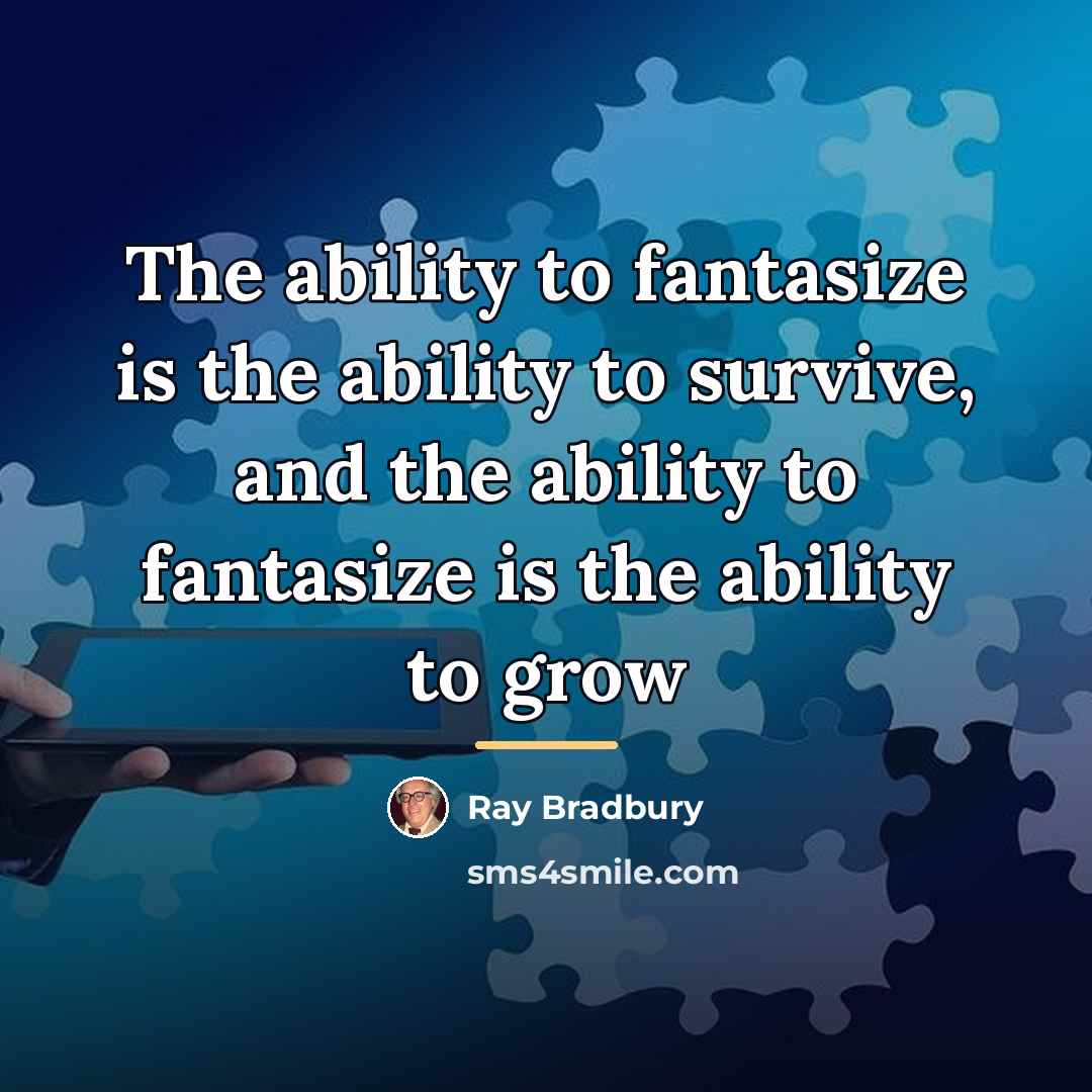 “The ability to fantasize is the ability to survive, and…” quote by Ray Bradbury