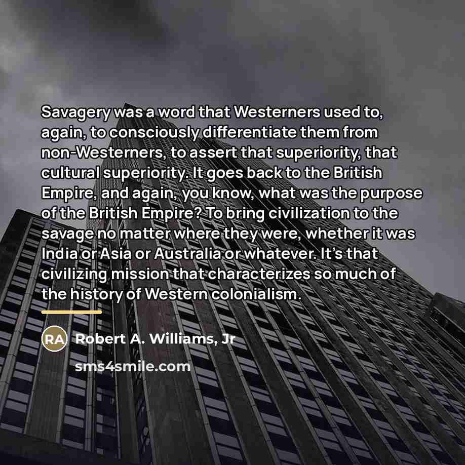 “Savagery was a word that Westerners used to, again, to…” quote by Robert A. Williams, Jr