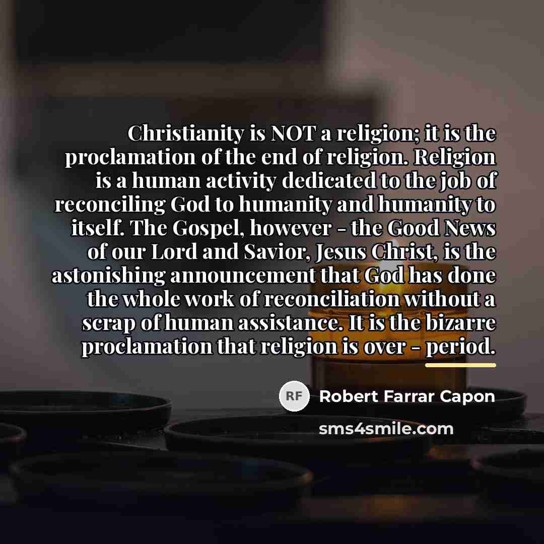 “Christianity is NOT a religion; it is the proclamation of…” quote by Robert Farrar Capon