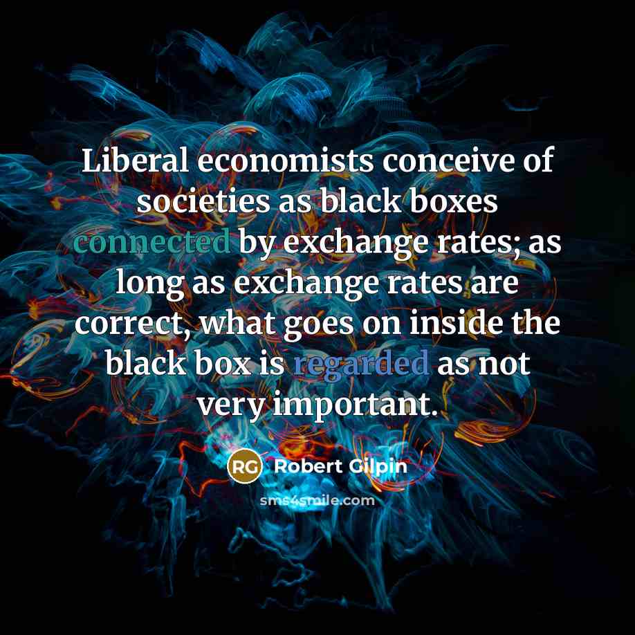 “Liberal economists conceive of societies as black boxes connected by…” quote by Robert Gilpin