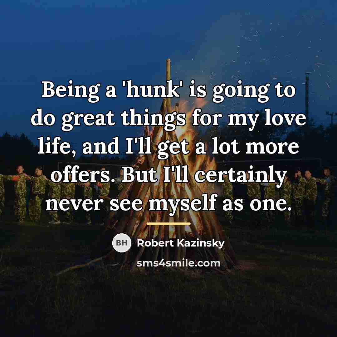 “Being a 'hunk' is going to do great things for…” quote by Robert Kazinsky