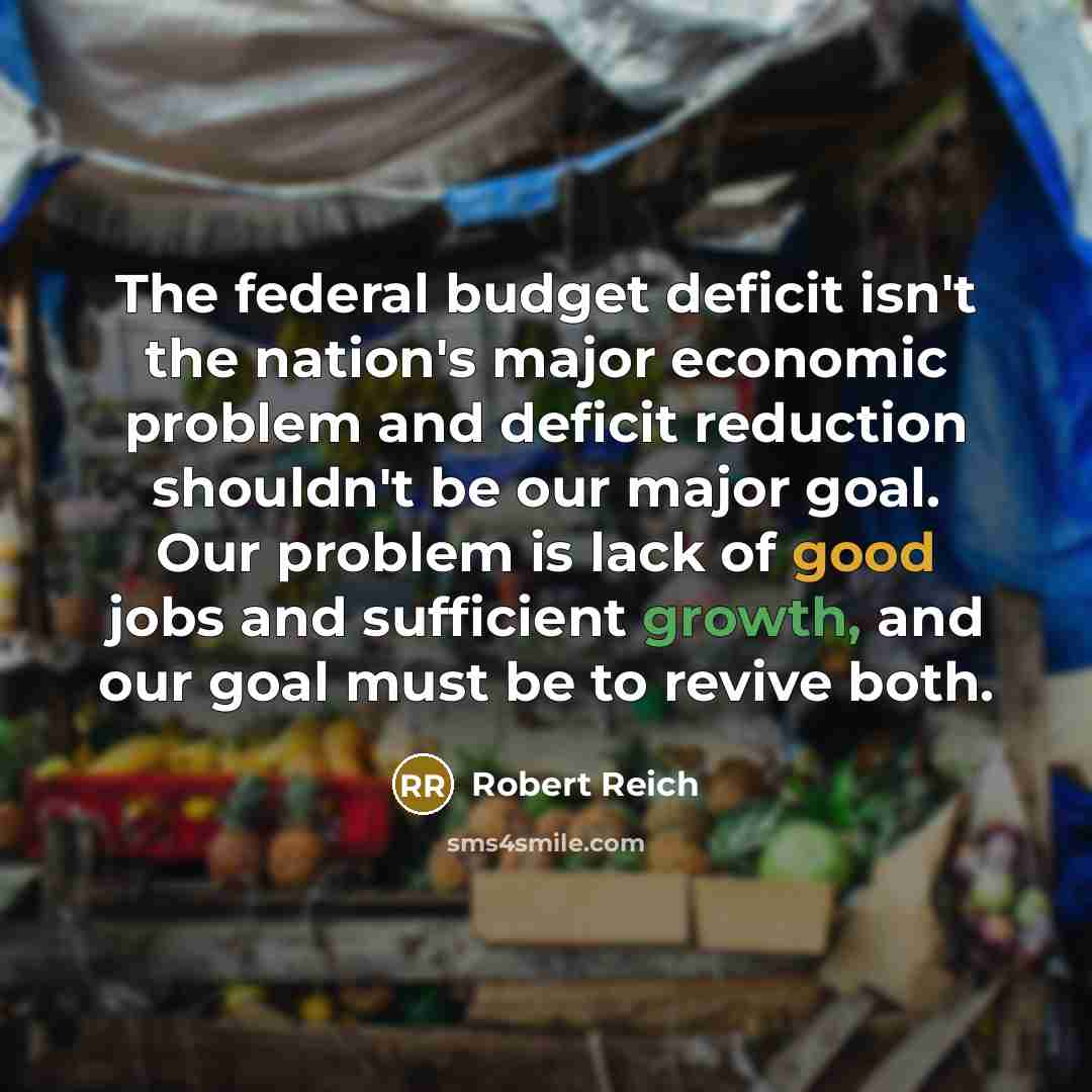 “The federal budget deficit isn't the nation's major economic problem…” quote by Robert Reich