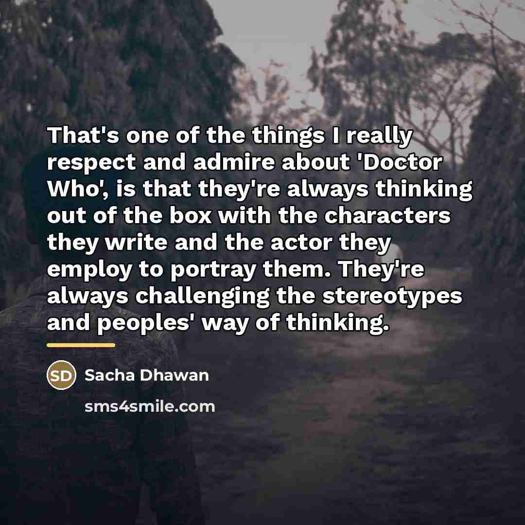 “That's one of the things I really respect and admire…” quote by Sacha Dhawan