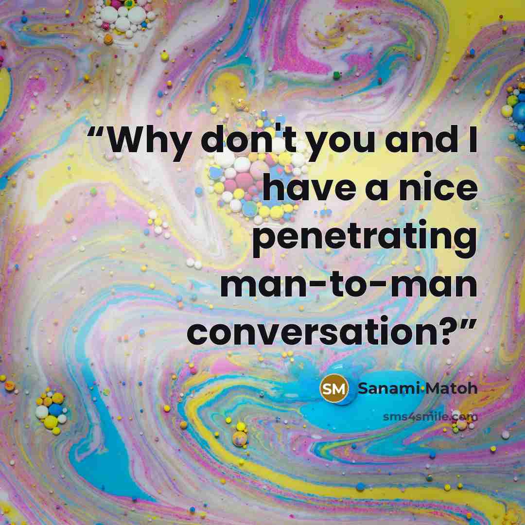 “Why don't you and I have a nice penetrating man-to-man conversation?” quote by Sanami Matoh