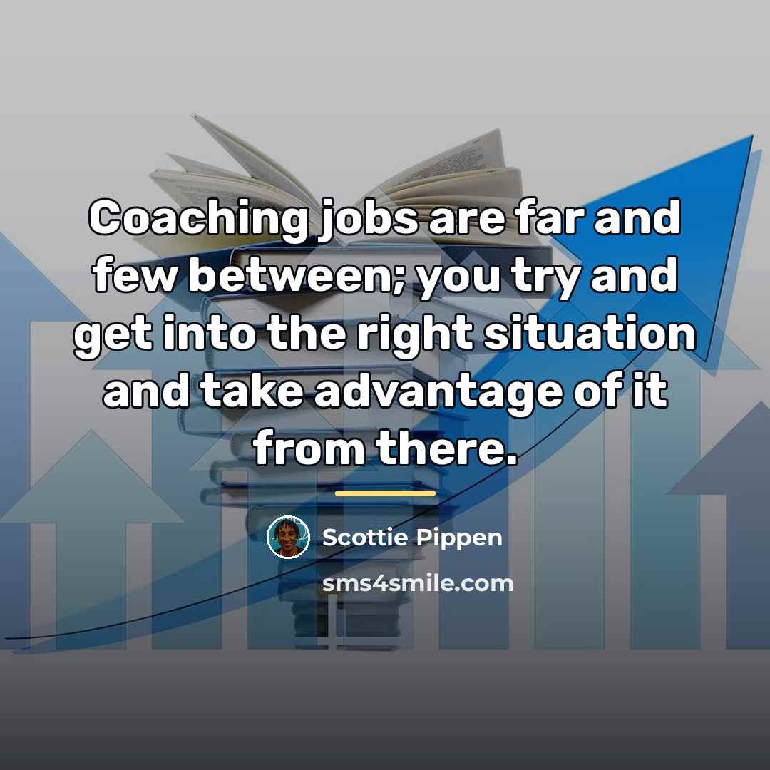 “Coaching jobs are far and few between; you try and…” quote by Scottie Pippen