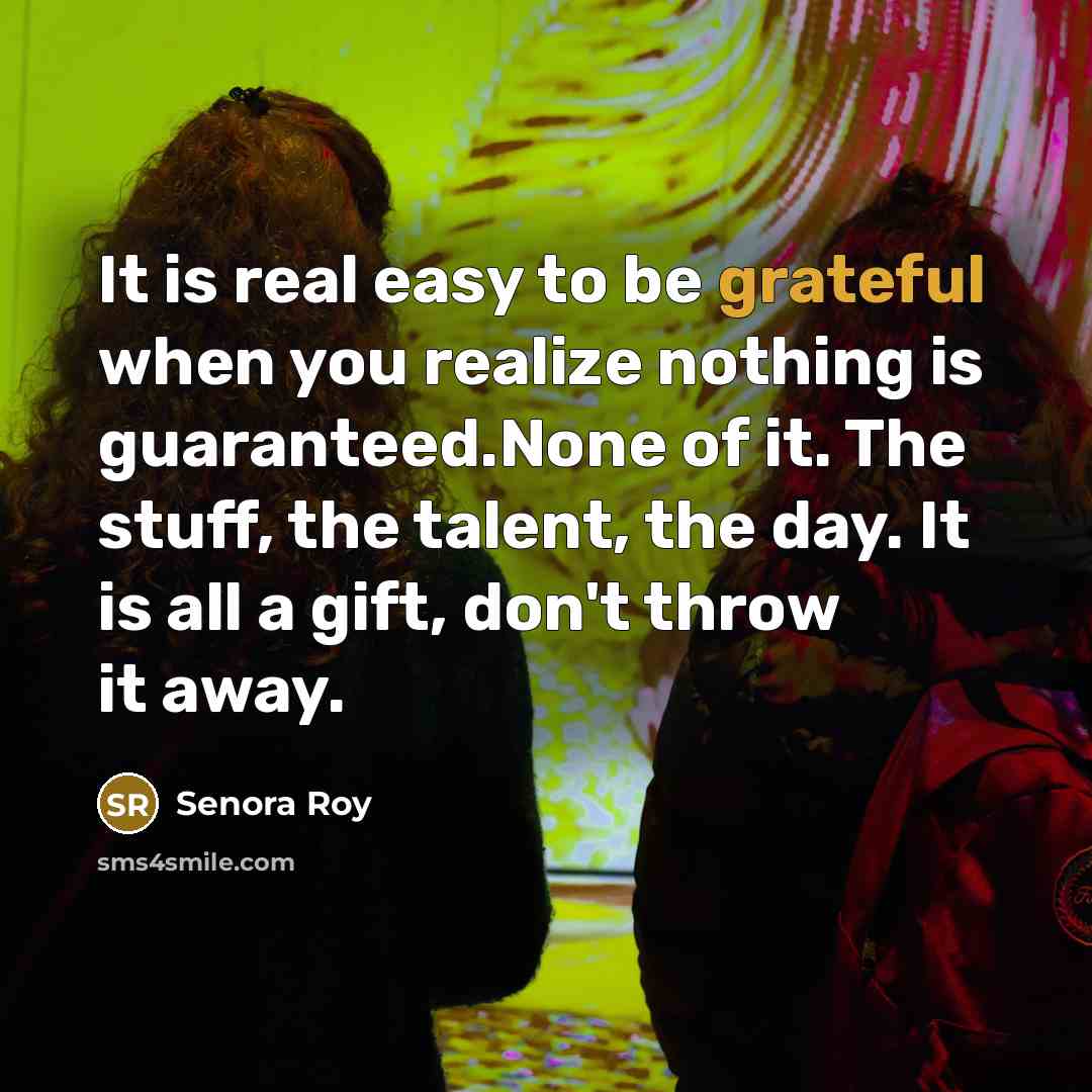 “It is real easy to be grateful when you realize…” quote by Senora Roy