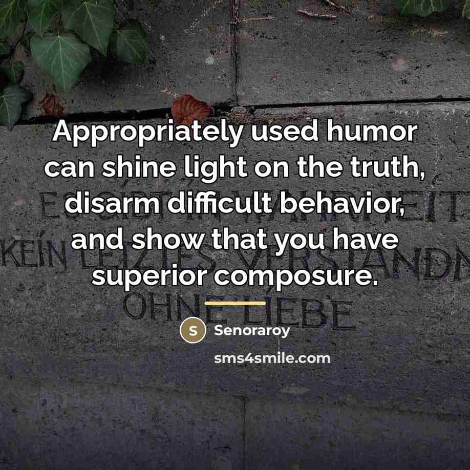 “Appropriately used humor can shine light on the truth, disarm…” quote by Senoraroy
