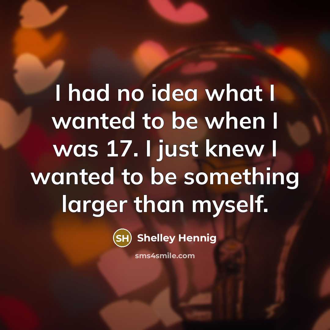 “I had no idea what I wanted to be when…” quote by Shelley Hennig