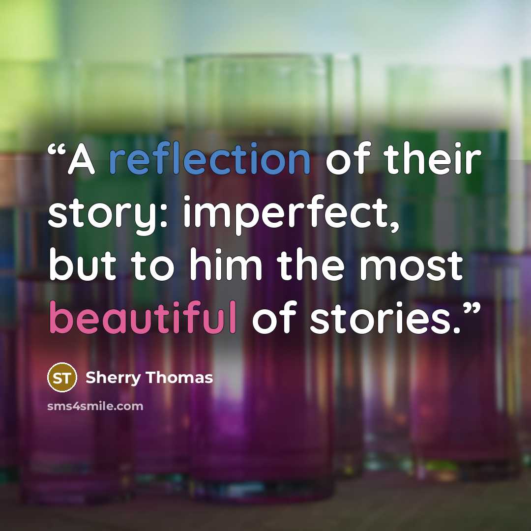 “A reflection of their story: imperfect, but to him the most beautiful of stories.” quote by Sherry Thomas