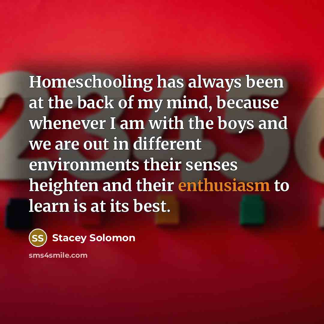 “Homeschooling has always been at the back of my mind,…” quote by Stacey Solomon