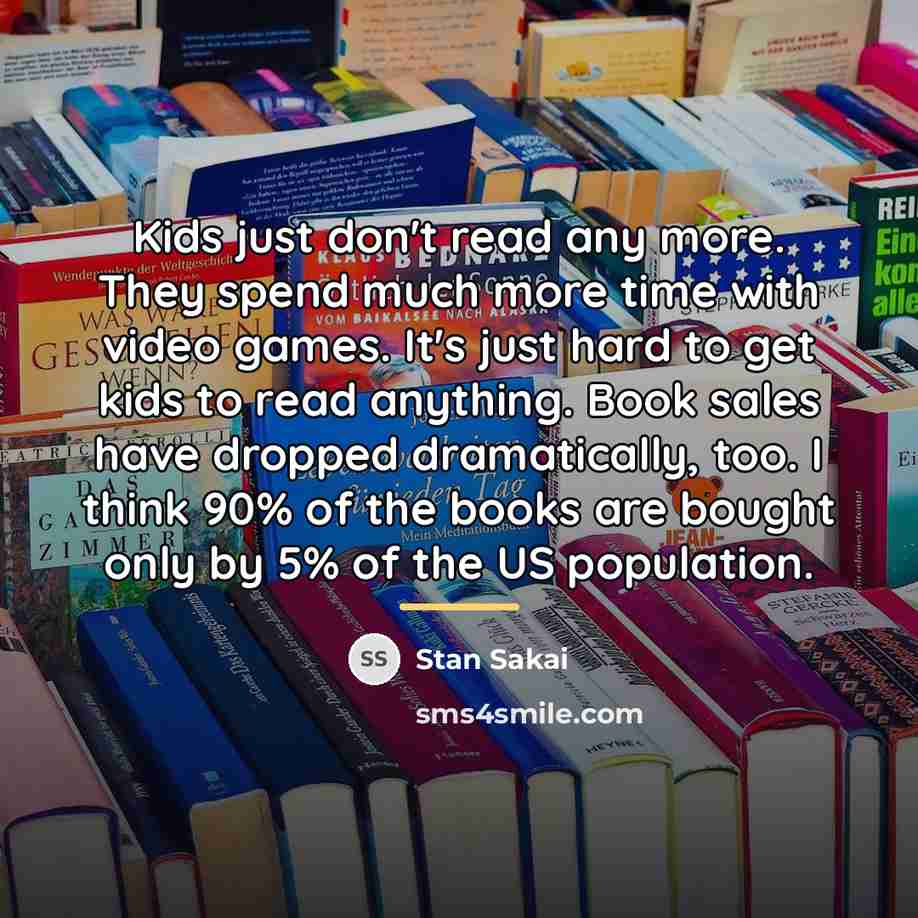 “Kids just don't read any more. They spend much more…” quote by Stan Sakai