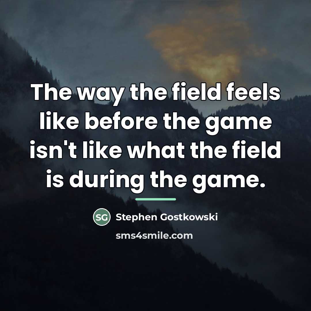 “The way the field feels like before the game isn't…” quote by Stephen Gostkowski