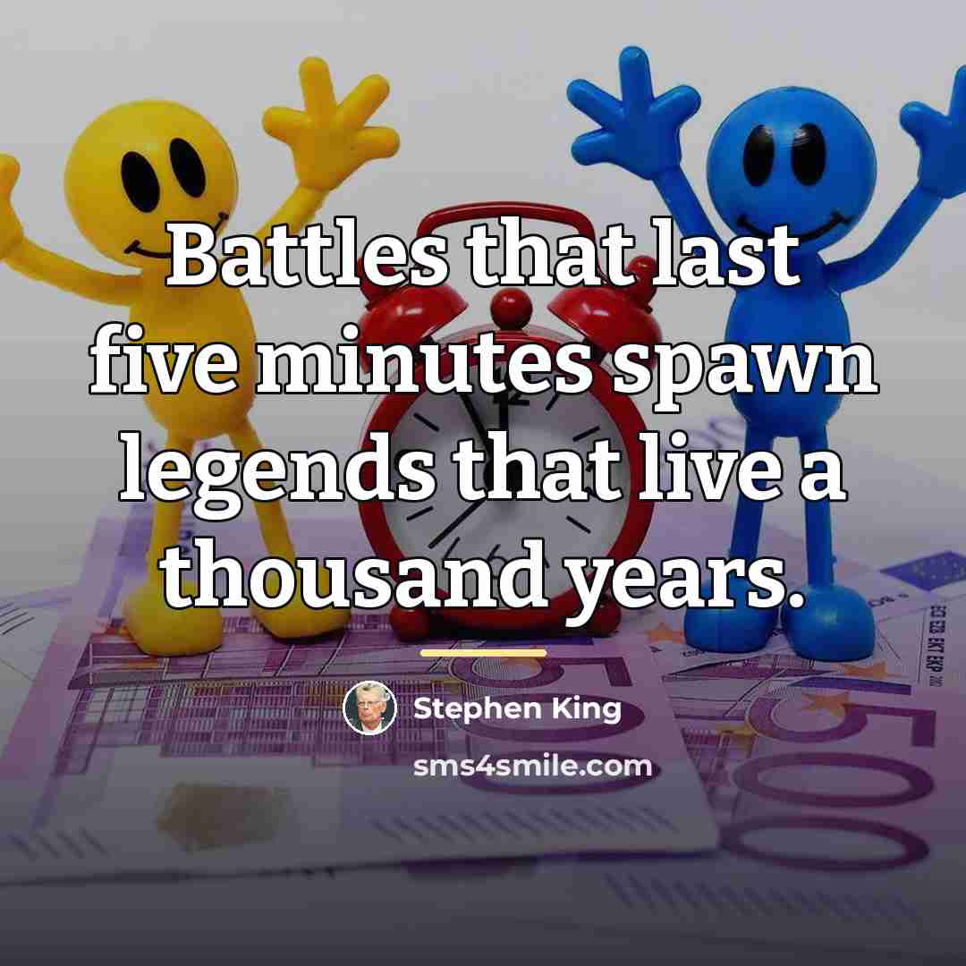 “Battles that last five minutes spawn legends that live a…” quote by Stephen King