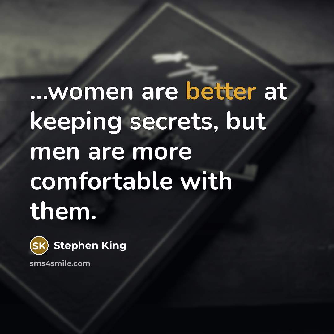 “...women are better at keeping secrets, but men are more comfortable with them.” quote by Stephen King
