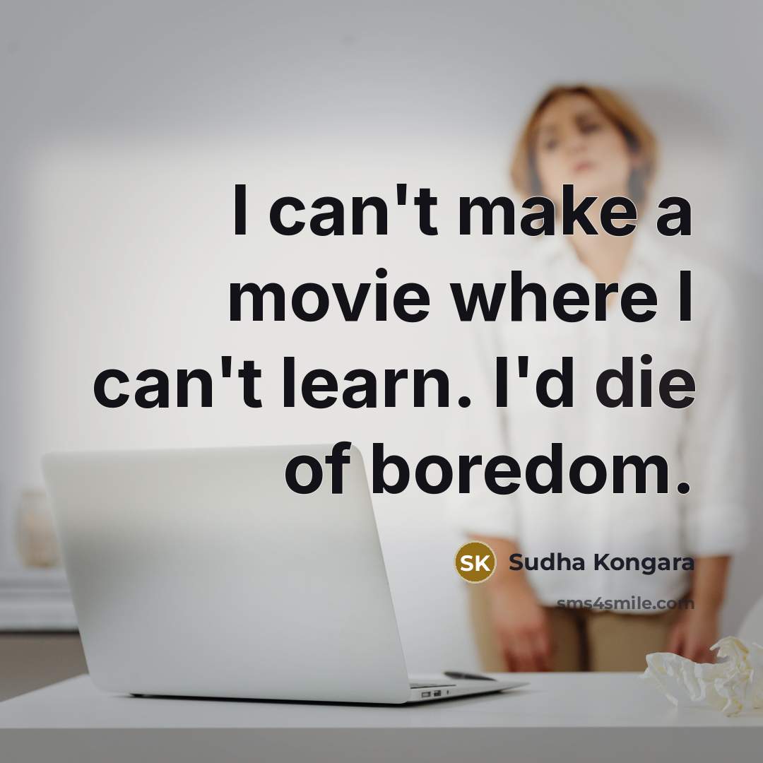 “I can't make a movie where I can't learn. I'd…” quote by Sudha Kongara
