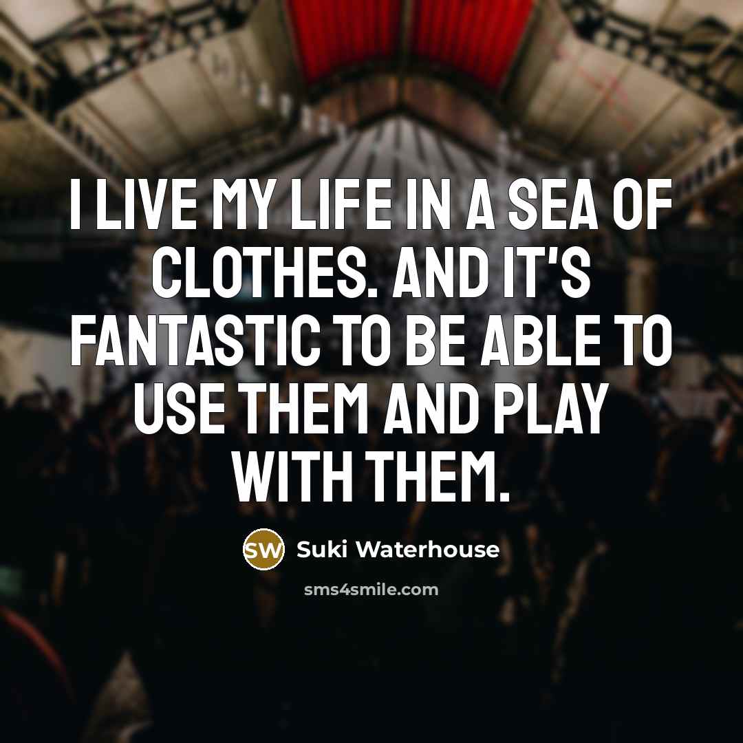 “I live my life in a sea of clothes. And…” quote by Suki Waterhouse