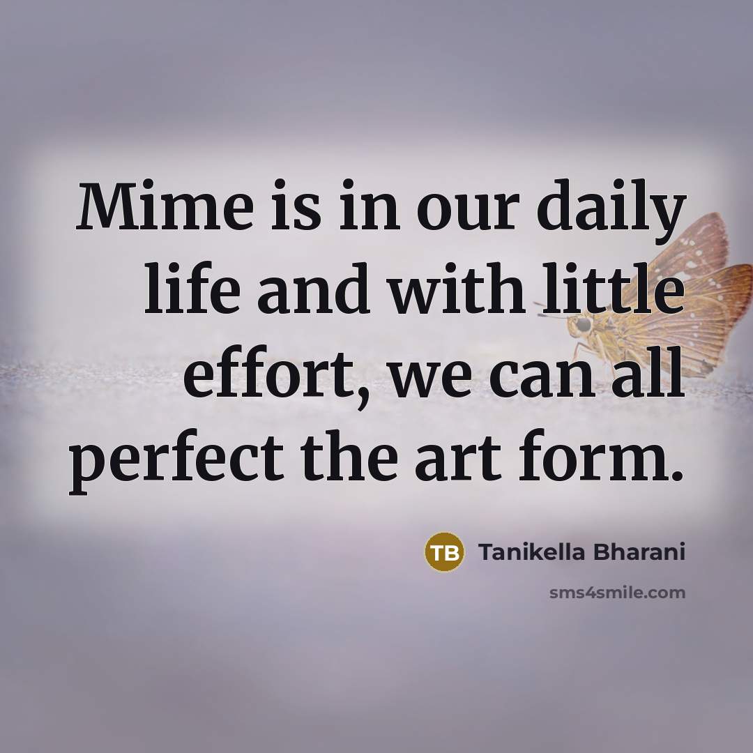 “Mime is in our daily life and with little effort,…” quote by Tanikella Bharani