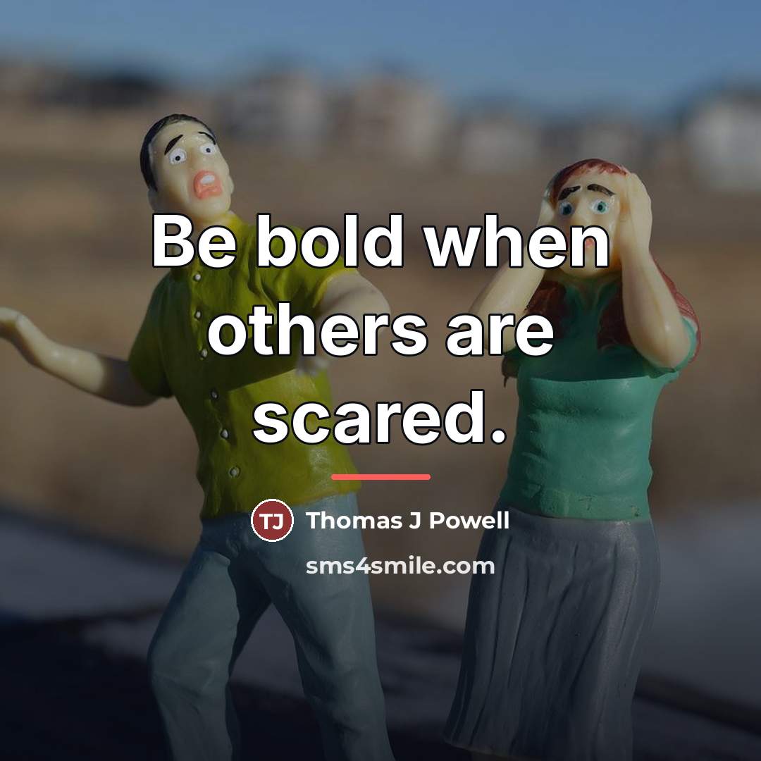 “Be bold when others are scared.…” quote by Thomas J Powell