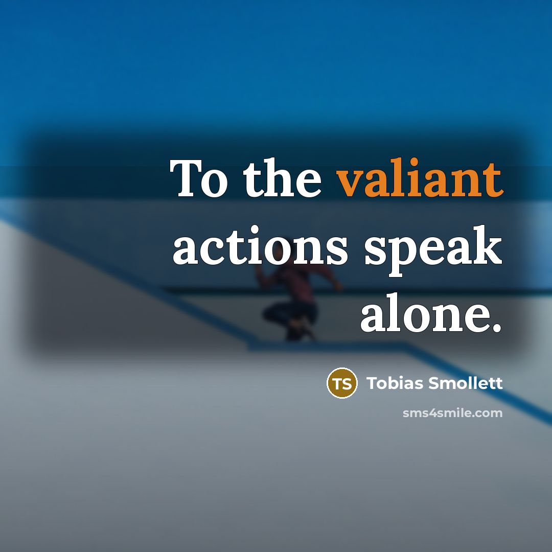 “To the valiant actions speak alone.…” quote by Tobias Smollett