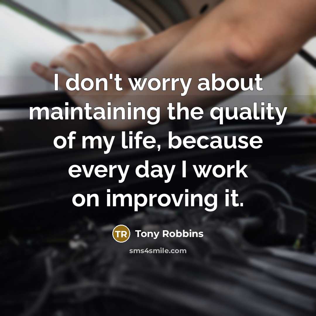 “I don't worry about maintaining the quality of my life,…” quote by Tony Robbins