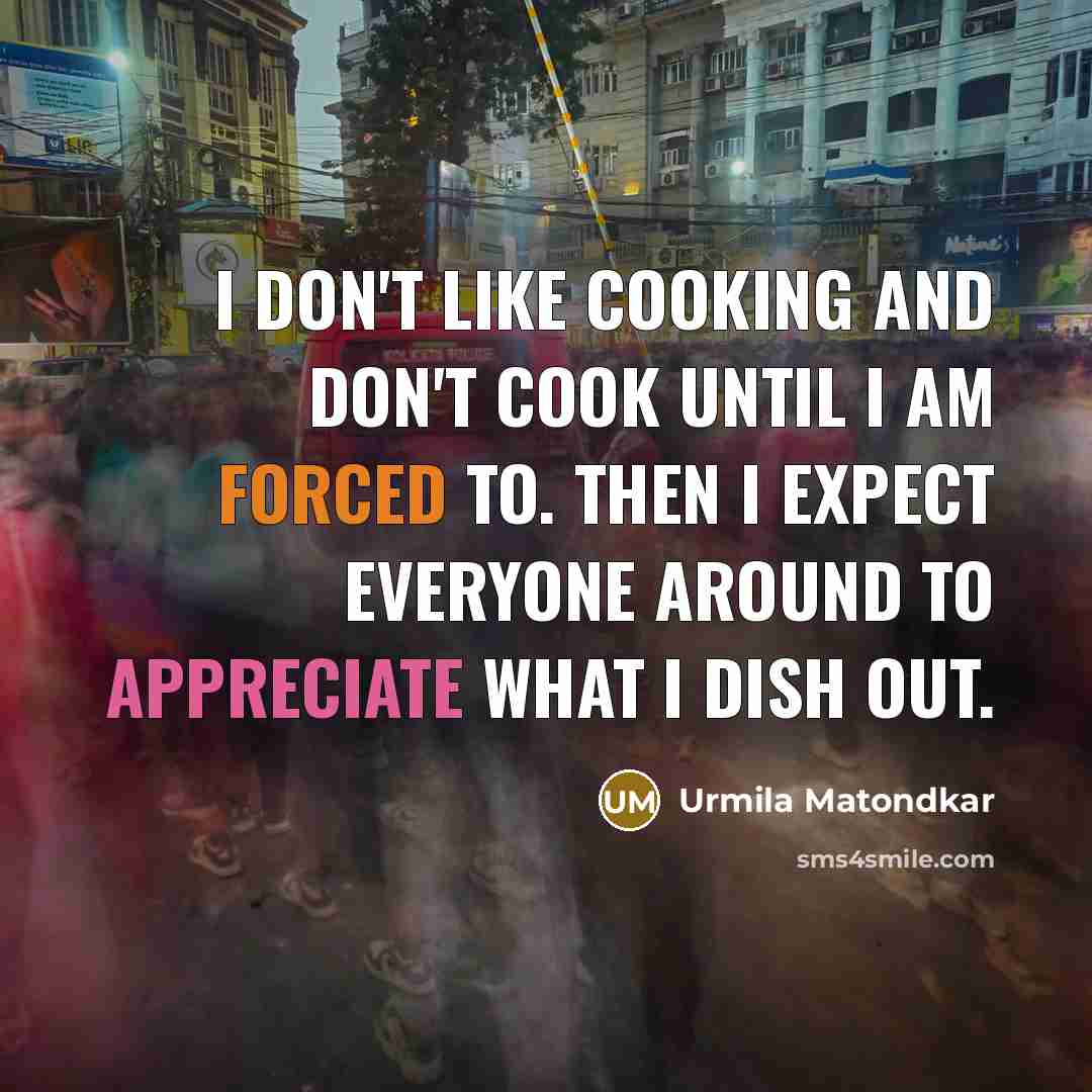 “I don't like cooking and don't cook until I am…” quote by Urmila Matondkar