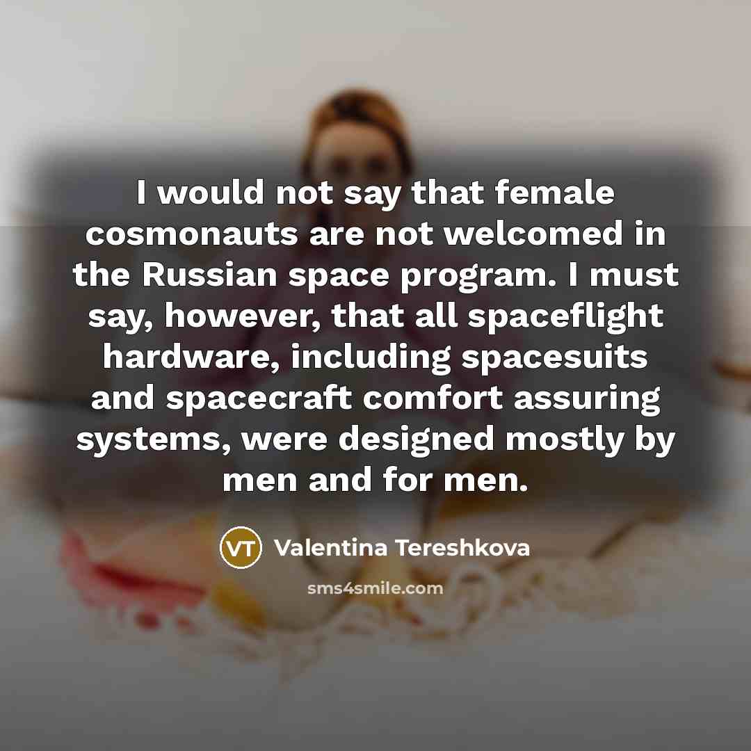 “I would not say that female cosmonauts are not welcomed…” quote by Valentina Tereshkova