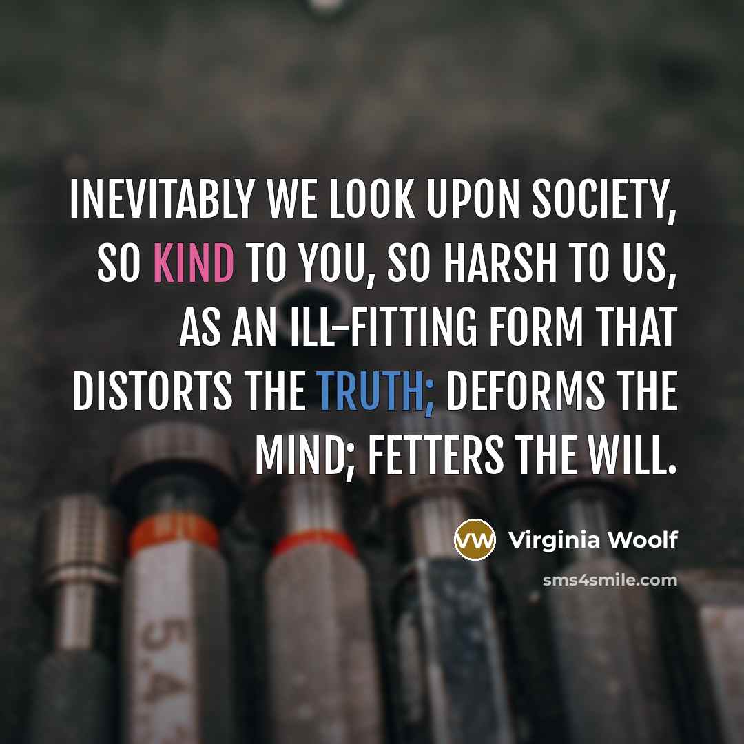 “Inevitably we look upon society, so kind to you, so…” quote by Virginia Woolf