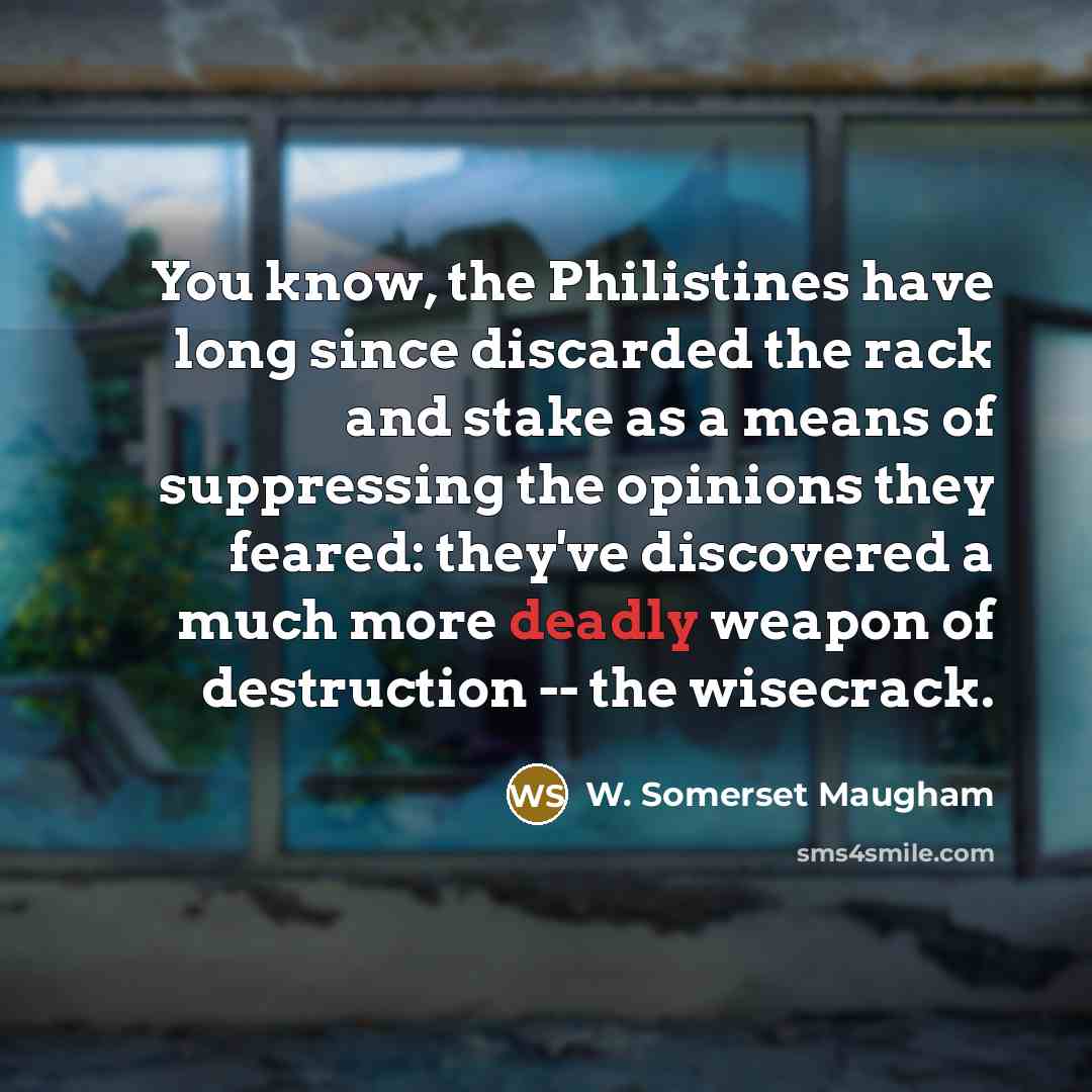 “You know, the Philistines have long since discarded the rack…” quote by W. Somerset Maugham