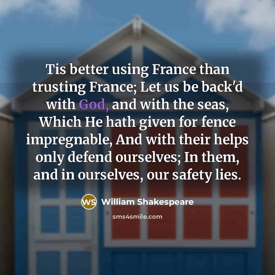 “Tis better using France than trusting France; Let us be…” quote by William Shakespeare