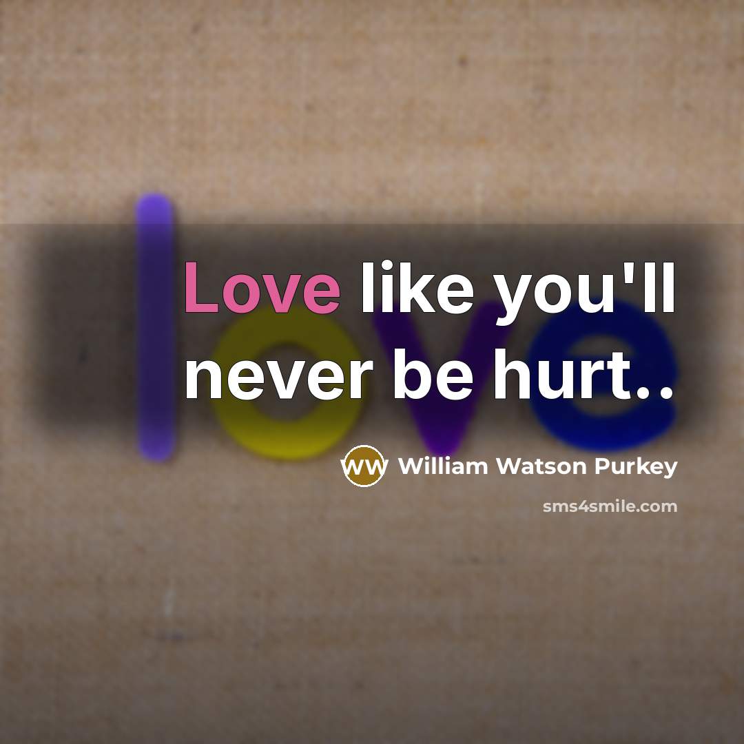 “Love like you'll never be hurt..…” quote by William Watson Purkey