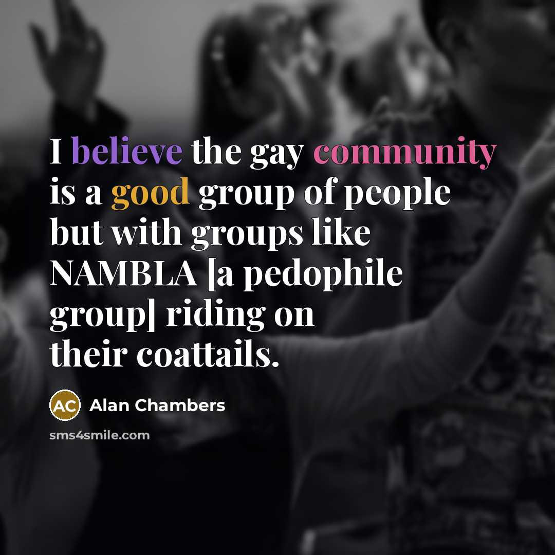 “I believe the gay community is a good group of…” quote by Alan Chambers