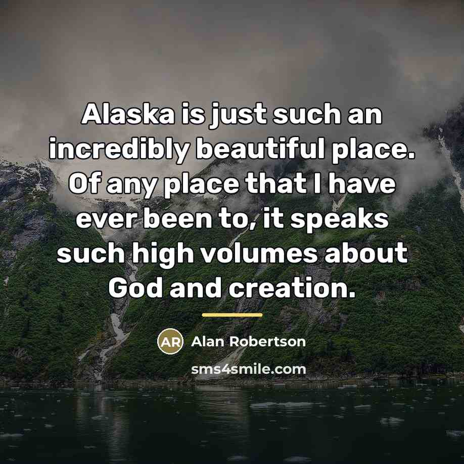 “Alaska is just such an incredibly beautiful place. Of any…” quote by Alan Robertson