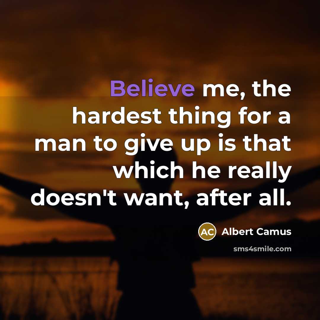 “Believe me, the hardest thing for a man to give…” quote by Albert Camus
