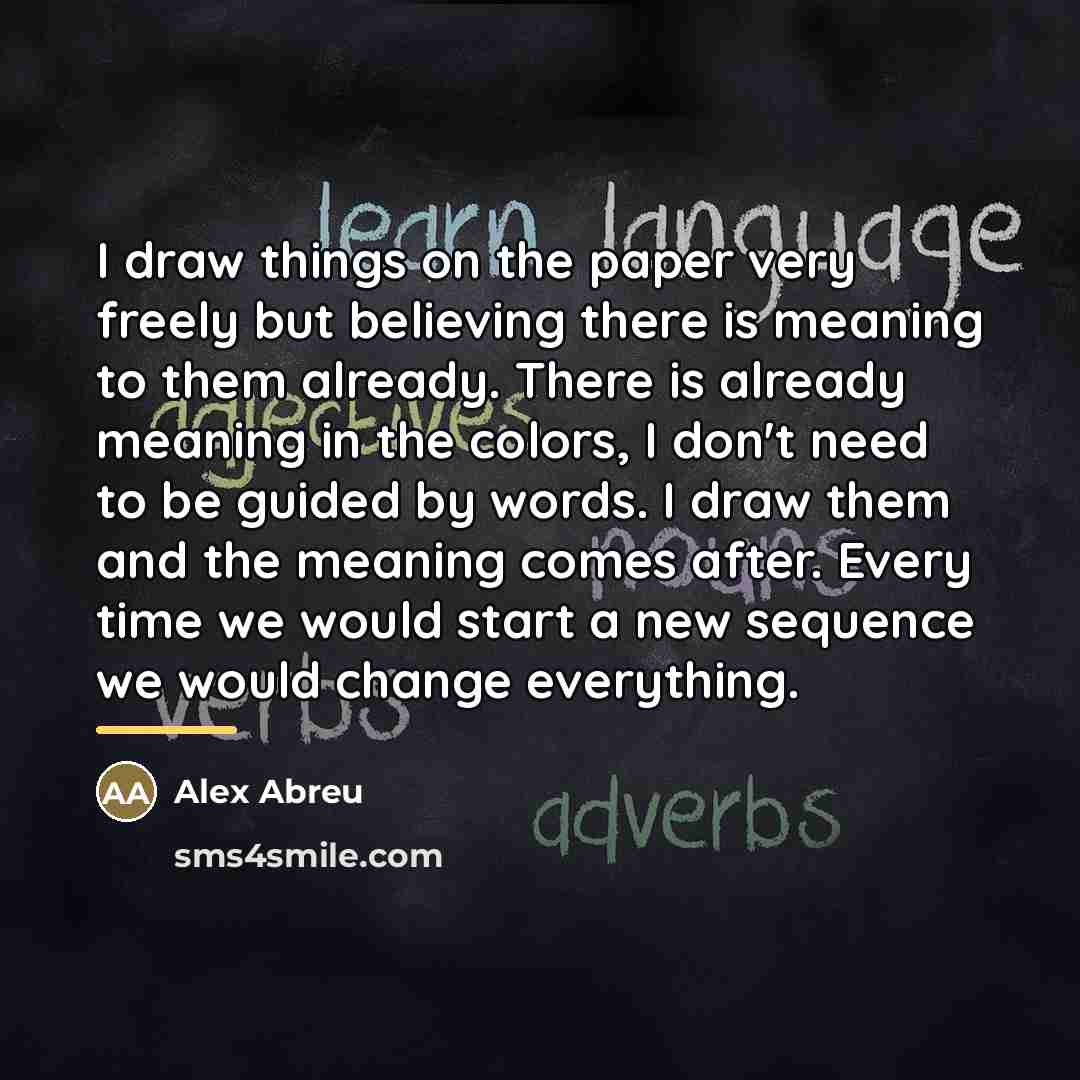 “I draw things on the paper very freely but believing…” quote by Alex Abreu