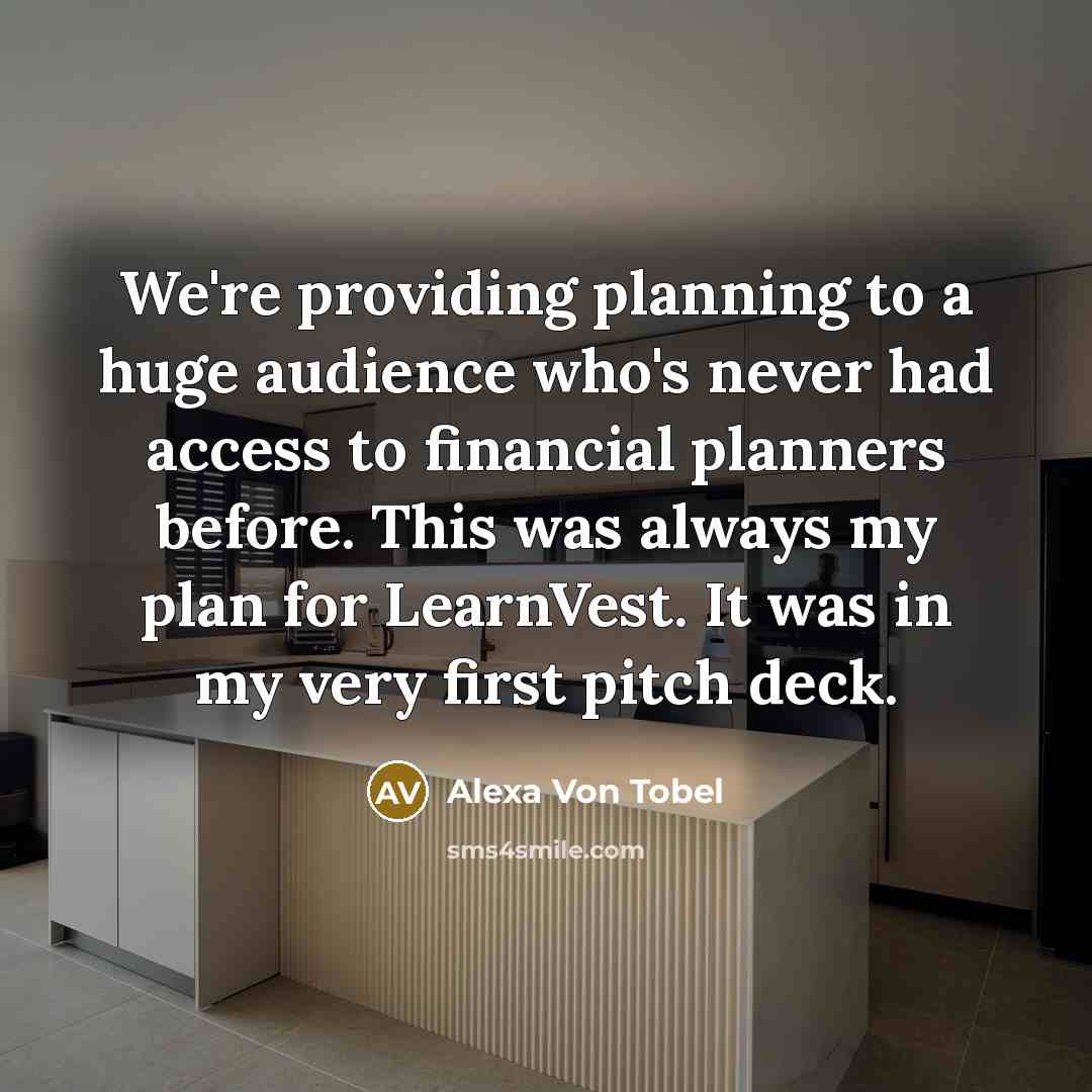 “We're providing planning to a huge audience who's never had…” quote by Alexa Von Tobel