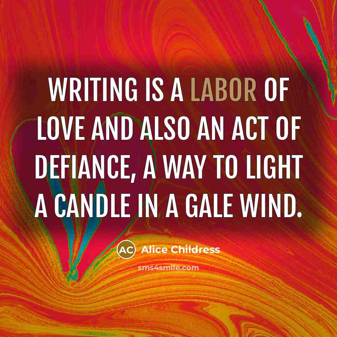 “writing is a labor of love and also an act…” quote by Alice Childress