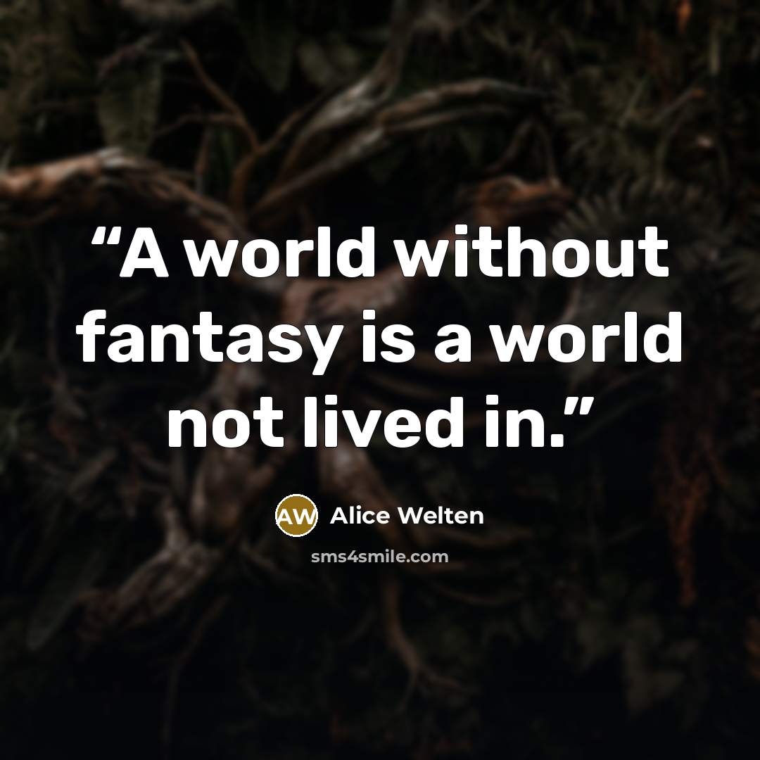 “A world without fantasy is a world not lived in.” quote by Alice Welten