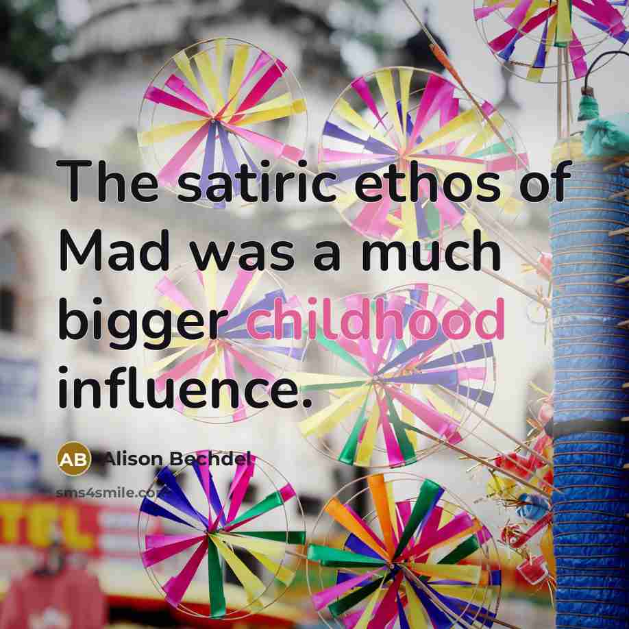 “The satiric ethos of Mad was a much bigger childhood…” quote by Alison Bechdel